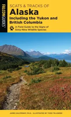 Scats and Tracks of Alaska Including the Yukon and British Columbia : Guide de terrain sur les signes de soixante-neuf espèces sauvages - Scats and Tracks of Alaska Including the Yukon and British Columbia: A Field Guide to the Signs of Sixty-Nine Wildlife Species