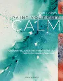 Peignez votre calme : La pleine conscience colorée et créative à travers l'aquarelle - Paint Yourself Calm: Colourful, Creative Mindfulness Through Watercolour