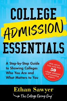 L'essentiel de l'admission à l'université : Un guide pas à pas pour montrer aux universités qui vous êtes et ce qui compte pour vous - College Admission Essentials: A Step-By-Step Guide to Showing Colleges Who You Are and What Matters to You