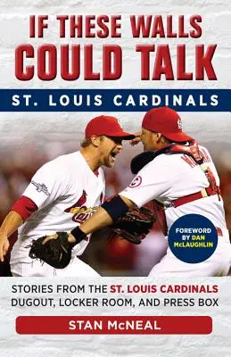 Si ces murs pouvaient parler : Louis Cardinals : Histoires des Cardinals de St. Louis, du vestiaire et de la tribune de presse - If These Walls Could Talk: St. Louis Cardinals: Stories from the St. Louis Cardinals Dugout, Locker Room, and Press Box