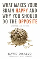 Ce qui rend votre cerveau heureux et pourquoi vous devriez faire le contraire : Mis à jour et révisé - What Makes Your Brain Happy and Why You Should Do the Opposite: Updated and Revised