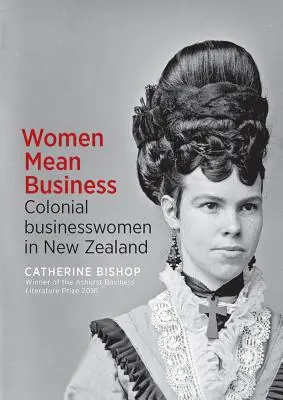 Les femmes font des affaires : Les femmes d'affaires coloniales en Nouvelle-Zélande - Women Mean Business: Colonial Businesswomen in New Zealand