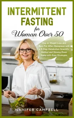 Jeûne intermittent pour les femmes de plus de 50 ans : Comment perdre du poids et brûler les graisses après la ménopause avec une méthode scientifique en 5 étapes pour le métabolisme et le ralentissement de l'âge. - Intermittent Fasting for Women Over 50: How to Weight Loss and Burn Fat After Menopause with a 5-Step Metabolism Scientific Method and Slowing Down Ag