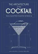 Architecture du cocktail - Construire le cocktail parfait de A à Z - Architecture of the Cocktail - Constructing the Perfect Cocktail from the Bottom Up