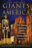Les anciens géants qui régnaient sur l'Amérique : Les squelettes manquants et la grande dissimulation de la Smithsonian Institution - The Ancient Giants Who Ruled America: The Missing Skeletons and the Great Smithsonian Cover-Up