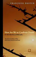 Comment affronter la mort ? Une introduction à la philosophie - How Are We to Confront Death?: An Introduction to Philosophy