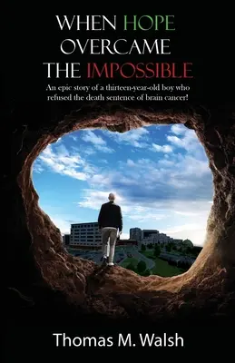 Quand l'espoir l'emporte sur l'impossible - L'histoire épique d'un garçon de treize ans qui a refusé la condamnation à mort d'un cancer du cerveau ! - When Hope Overcame the Impossible - An epic story of a thirteen-year-old boy who refused the death sentence of brain cancer!