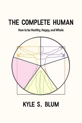 L'homme complet : comment être en bonne santé, heureux et entier - The Complete Human: How to Be Healthy, Happy, and Whole