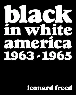 Leonard Freed : Noirs dans l'Amérique blanche : 1963-1965 - Leonard Freed: Black in White America: 1963-1965