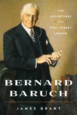 Bernard Baruch : Les aventures d'une légende de Wall Street - Bernard Baruch: The Adventures of a Wall Street Legend