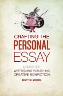 Crafting the Personal Essay : Un guide pour l'écriture et la publication d'ouvrages de création non romanesque - Crafting the Personal Essay: A Guide for Writing and Publishing Creative Non-Fiction