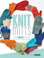 Knit Mitts : Votre guide pratique pour tricoter des mitaines et des gants - Knit Mitts: Your Hand-Y Guide to Knitting Mittens & Gloves