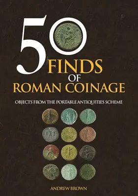 50 trouvailles de monnaies romaines : Objets du programme des antiquités portables - 50 Finds of Roman Coinage: Objects from the Portable Antiquities Scheme