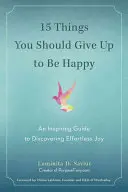 15 choses que vous devriez abandonner pour être heureux : Un guide inspirant pour découvrir la joie sans effort - 15 Things You Should Give Up to Be Happy: An Inspiring Guide to Discovering Effortless Joy