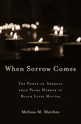 Quand vient le chagrin : Le pouvoir des sermons, de Pearl Harbor à Black Lives Matter - When Sorrow Comes: The Power of Sermons from Pearl Harbor to Black Lives Matter