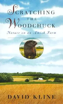 Scratching the Woodchuck : La nature dans une ferme Amish - Scratching the Woodchuck: Nature on an Amish Farm