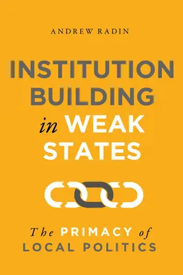 Le renforcement des institutions dans les États faibles : La primauté de la politique locale - Institution Building in Weak States: The Primacy of Local Politics