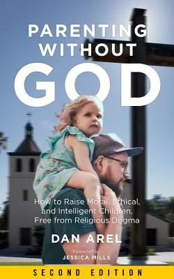 Parenting Without God : Comment élever des enfants moraux, éthiques et intelligents, sans dogme religieux - Parenting Without God: How to Raise Moral, Ethical, and Intelligent Children, Free from Religious Dogma