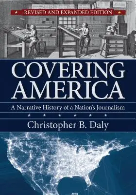 Couvrir l'Amérique : Une histoire narrative du journalisme d'une nation - Covering America: A Narrative History of a Nation's Journalism