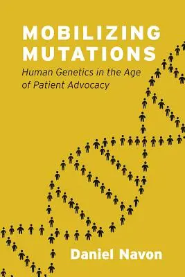 Mobiliser les mutations : La génétique humaine à l'ère de la défense des patients - Mobilizing Mutations: Human Genetics in the Age of Patient Advocacy