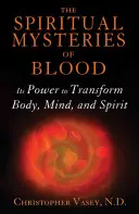 Les mystères spirituels du sang : Son pouvoir de transformation du corps et de l'esprit - The Spiritual Mysteries of Blood: Its Power to Transform Body, Mind, and Spirit