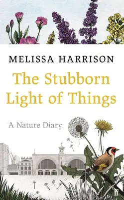 La lumière têtue des choses : Un journal de la nature - The Stubborn Light of Things: A Nature Diary