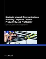 La communication interne stratégique : Stimuler la culture d'entreprise, la productivité et la rentabilité - Strategic Internal Communications: Boosting Corporate Culture, Productivity and Profitability