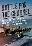 La bataille de la Manche : Le premier mois de la bataille d'Angleterre 10 juillet - 10 août 1940 - Battle for the Channel: The First Month of the Battle of Britain 10 July - 10 August 1940