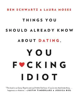 Les choses que tu devrais déjà savoir sur les rencontres, espèce d'imbécile - Things You Should Already Know about Dating, You F*cking Idiot