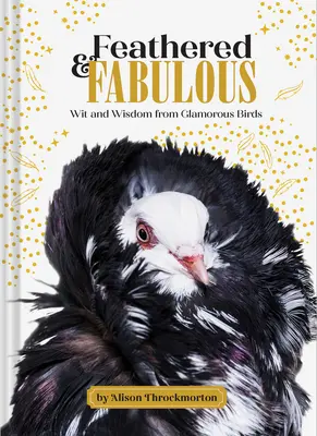 Feathered & Fabulous : L'esprit et la sagesse des oiseaux glamour - Feathered & Fabulous: Wit and Wisdom from Glamorous Birds