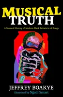 Musical Truth - Une histoire musicale de la Grande-Bretagne noire moderne en 28 chansons - Musical Truth - A Musical History of Modern Black Britain in 28 Songs