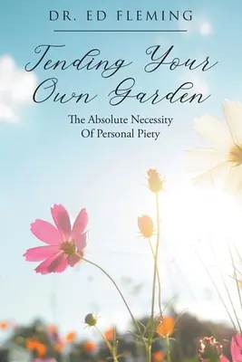 Tending Your Own Garden : L'absolue nécessité de la piété personnelle - Tending Your Own Garden: The Absolute Necessity of Personal Piety