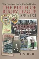 La Northern Football Rugby Union - La naissance de la ligue de rugby 1895-1922 - The Northern Football Rugby Union - The Birth of Rugby League 1895-1922