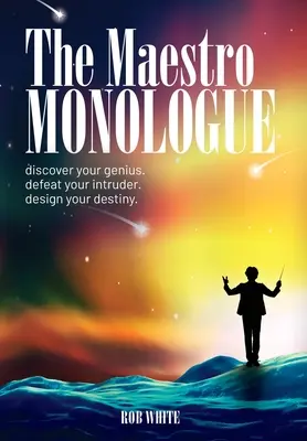 Le monologue du maestro : Découvrez votre génie. Vaincre l'intrus. Concevez votre destin. - The Maestro Monologue: Discover Your Genius. Defeat Your Intruder. Design Your Destiny.