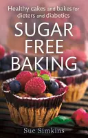 Pâtisseries sans sucre - Gâteaux et pâtisseries sains pour les personnes au régime et les diabétiques - Sugar-Free Baking - Healthy cakes and bakes for dieters and diabetics