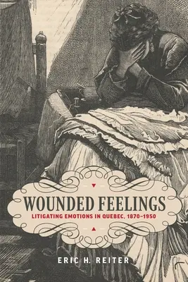 Les sentiments blessés : Le contentieux des émotions au Québec, 1870-1950 - Wounded Feelings: Litigating Emotions in Quebec, 1870-1950