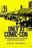 Uniquement au Comic-Con : Hollywood, les fans et les limites de l'exclusivité - Only at Comic-Con: Hollywood, Fans, and the Limits of Exclusivity