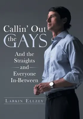 Appeler les gays : Et les hétérosexuels et tous ceux qui se trouvent entre les deux - Callin' Out the Gays: And the Straights and Everyone In-Between