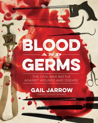 Sang et germes : La bataille de la guerre civile contre les blessures et les maladies - Blood and Germs: The Civil War Battle Against Wounds and Disease