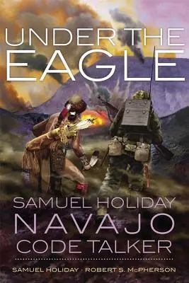 Sous l'aigle : Samuel Holiday, Code Talker Navajo - Under the Eagle: Samuel Holiday, Navajo Code Talker