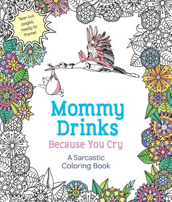 Maman boit parce que tu pleures : Un livre de coloriage sarcastique - Mommy Drinks Because You Cry: A Sarcastic Coloring Book