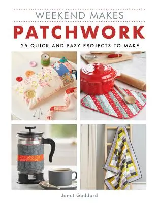 Weekend Makes : Patchwork : 25 projets faciles et rapides à réaliser - Weekend Makes: Patchwork: 25 Quick and Easy Projects to Make