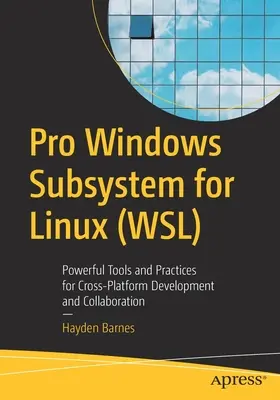 Pro Windows Subsystem for Linux (Wsl) : Des outils et des pratiques puissants pour le développement et la collaboration multiplateforme - Pro Windows Subsystem for Linux (Wsl): Powerful Tools and Practices for Cross-Platform Development and Collaboration