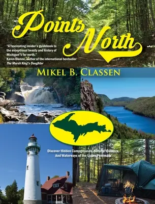 Points North : Découvrez les terrains de camping cachés, les merveilles naturelles et les voies navigables de la péninsule supérieure. - Points North: Discover Hidden Campgrounds, Natural Wonders, and Waterways of the Upper Peninsula