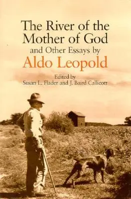 Le fleuve de la mère de Dieu : Et autres essais d'Aldo Leopold - The River of the Mother of God: And Other Essays by Aldo Leopold