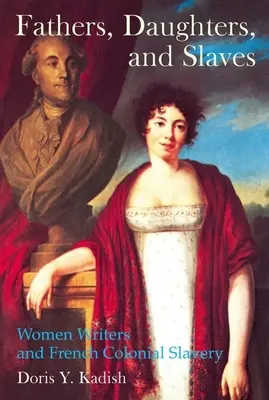 Pères, filles et esclaves : Les femmes écrivains et l'esclavage colonial français - Fathers, Daughters, and Slaves: Women Writers and French Colonial Slavery