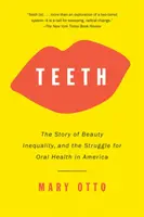 Les dents : L'histoire de la beauté, de l'inégalité et de la lutte pour la santé bucco-dentaire en Amérique - Teeth: The Story of Beauty, Inequality, and the Struggle for Oral Health in America
