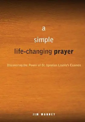 Une prière simple qui change la vie : Découvrir le pouvoir de l'examen de saint Ignace de Loyola - A Simple, Life-Changing Prayer: Discovering the Power of St. Ignatius Loyola's Examen