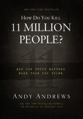 Comment tuer 11 millions de personnes ? Pourquoi la vérité compte plus que vous ne le pensez - How Do You Kill 11 Million People?: Why the Truth Matters More Than You Think