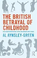 La trahison britannique de l'enfance - Remettre en question les vérités inconfortables et provoquer le changement - British Betrayal of Childhood - Challenging Uncomfortable Truths and Bringing About Change